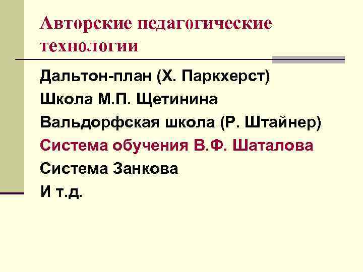 Авторские педагогические технологии Дальтон-план (Х. Паркхерст) Школа М. П. Щетинина Вальдорфская школа (Р. Штайнер)