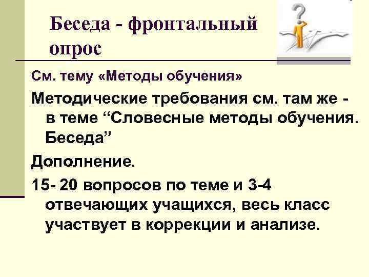 Беседа - фронтальный опрос См. тему «Методы обучения» Методические требования см. там же -