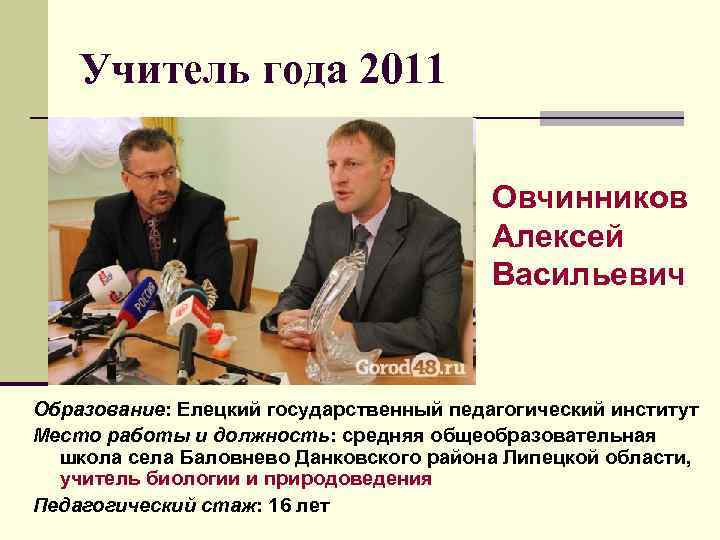 Учитель года 2011 Овчинников Алексей Васильевич Образование: Елецкий государственный педагогический институт Место работы и