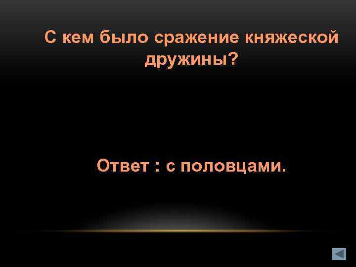 С кем было сражение княжеской  дружины?  Ответ : с половцами. 