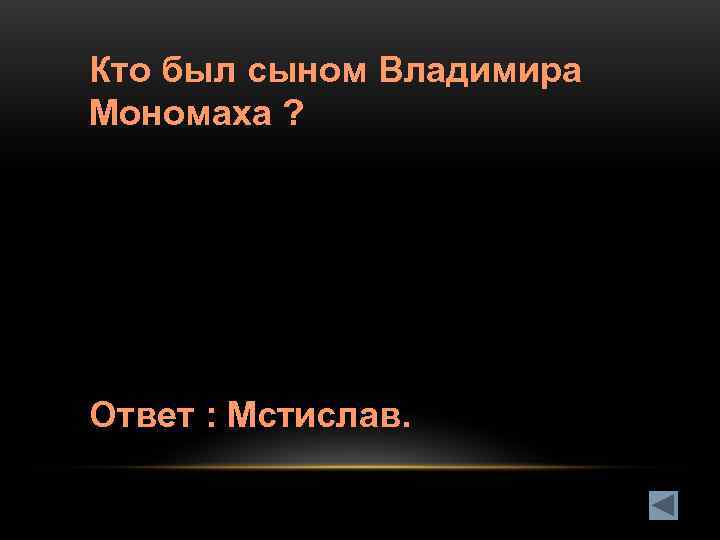 Кто был сыном Владимира Мономаха ? Ответ : Мстислав. 