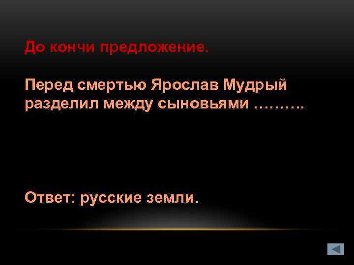 До кончи предложение.  Перед смертью Ярослав Мудрый разделил между сыновьями ………. Ответ: русские