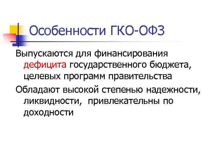  Особенности ГКО-ОФЗ Выпускаются для финансирования  дефицита государственного бюджета,  целевых программ правительства
