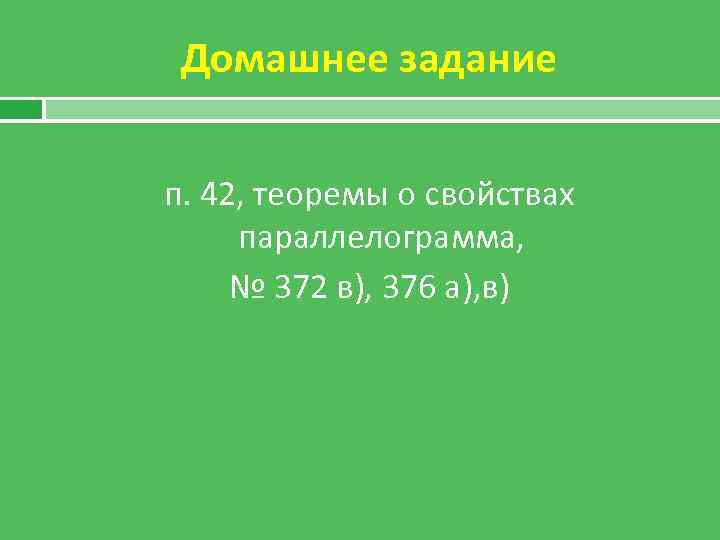  Домашнее задание  п. 42, теоремы о свойствах параллелограмма,  № 372 в),
