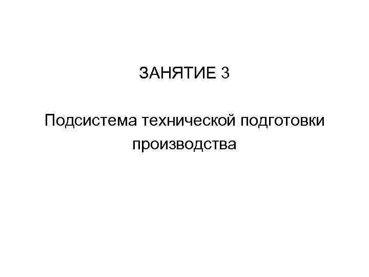 ЗАНЯТИЕ 3 Подсистема технической подготовки производства 