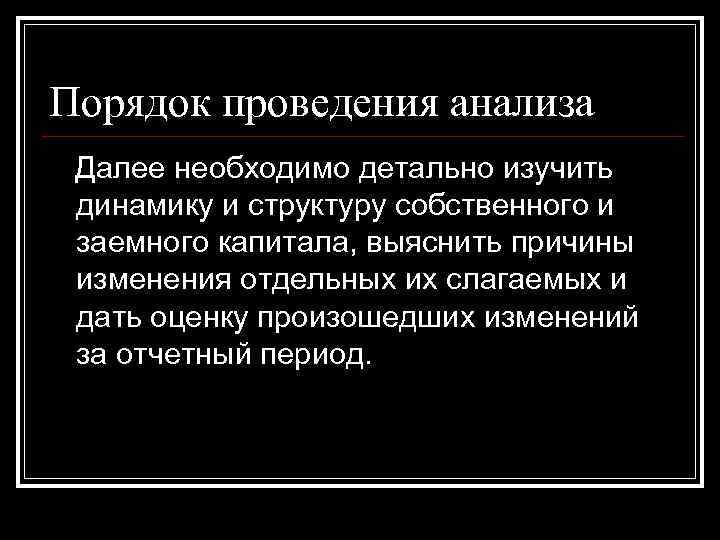 Порядок проведения анализа Далее необходимо детально изучить динамику и структуру собственного и заемного капитала, Порядок проведения анализа Далее необходимо детально изучить динамику и структуру собственного и заемного капитала,