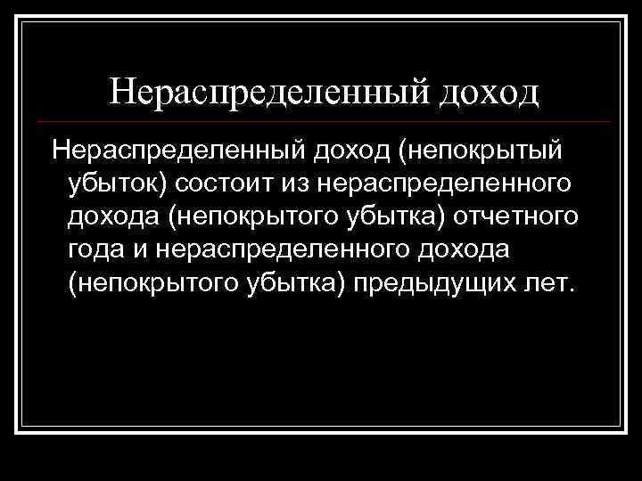 Нераспределенный доход (непокрытый убыток) состоит из нераспределенного дохода (непокрытого убытка) отчетного года Нераспределенный доход (непокрытый убыток) состоит из нераспределенного дохода (непокрытого убытка) отчетного года