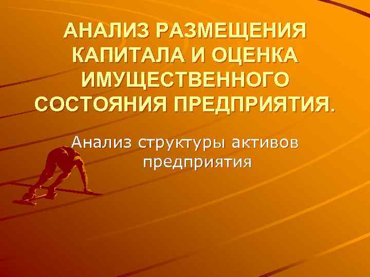  АНАЛИЗ РАЗМЕЩЕНИЯ  КАПИТАЛА И ОЦЕНКА ИМУЩЕСТВЕННОГО СОСТОЯНИЯ ПРЕДПРИЯТИЯ.  Анализ структуры активов