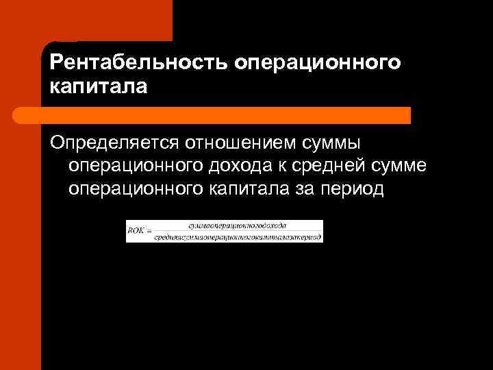 Рентабельность операционного капитала Определяется отношением суммы операционного дохода к средней сумме операционного капитала за