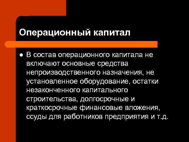 Операционный капитал l  В состав операционного капитала не включают основные средства непроизводственного назначения,