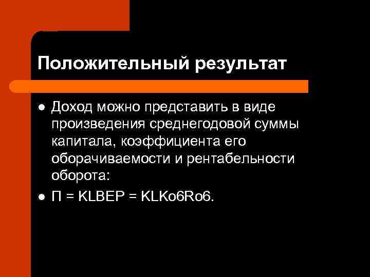 Положительный результат l  Доход можно представить в виде произведения среднегодовой суммы капитала, коэффициента