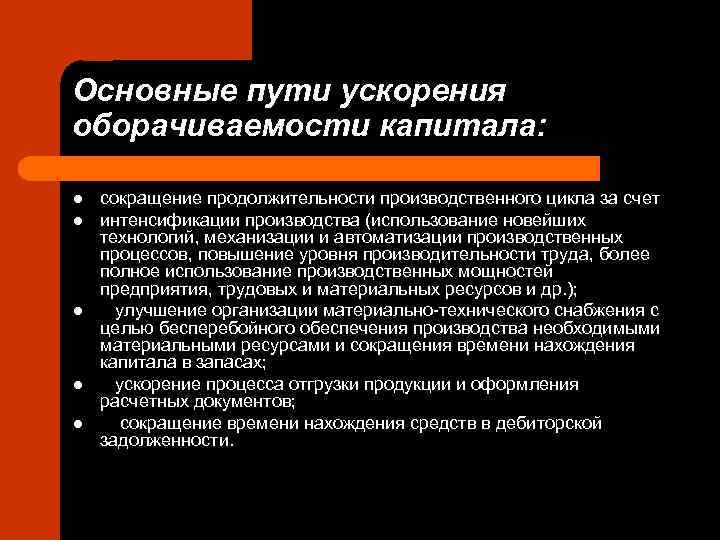 Основные пути ускорения оборачиваемости капитала:  l  сокращение продолжительности производственного цикла за счет