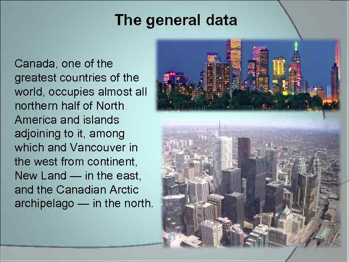 The general data Canada, one of the greatest countries of the world, occupies almost