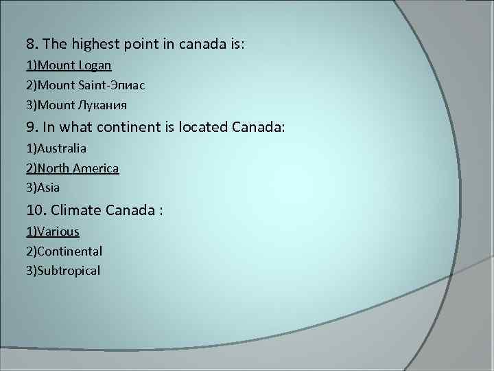 8. The highest point in canada is: 1)Mount Logan 2)Mount Saint-Эпиас 3)Mount Лукания 9.