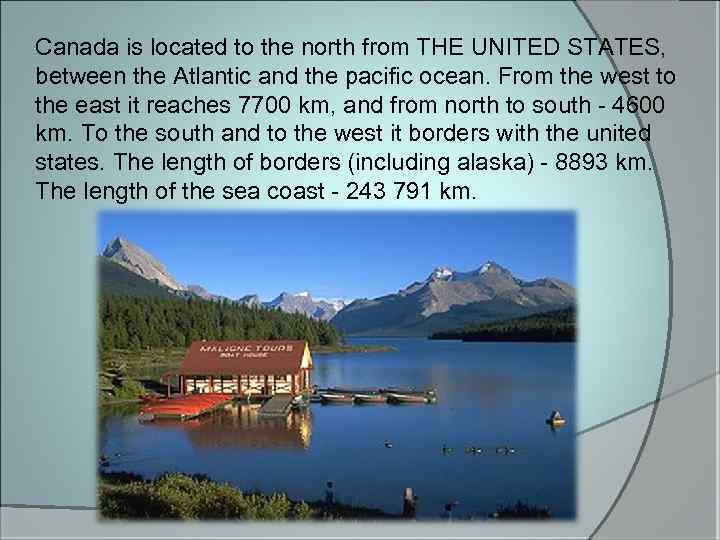 Canada is located to the north from THE UNITED STATES, between the Atlantic and