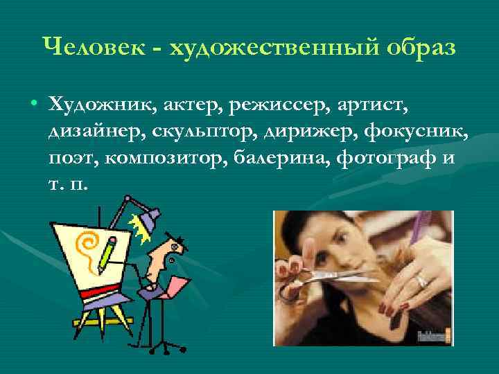 Человек - художественный образ • Художник, актер, режиссер, артист, дизайнер, скульптор, дирижер, Человек - художественный образ • Художник, актер, режиссер, артист, дизайнер, скульптор, дирижер,