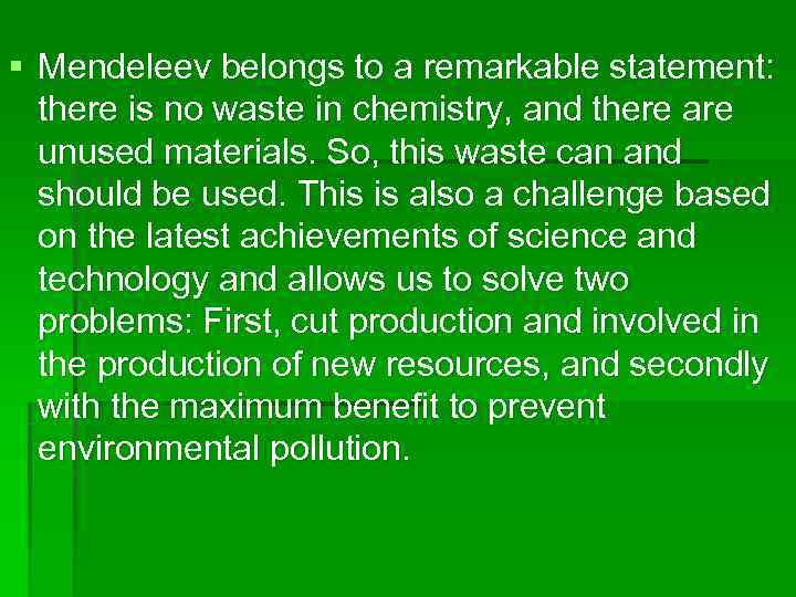 § Mendeleev belongs to a remarkable statement:  there is no waste in chemistry,