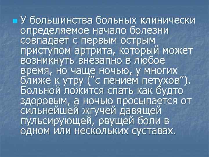 n У большинства больных клинически определяемое начало болезни совпадает с первым острым приступом артрита,
