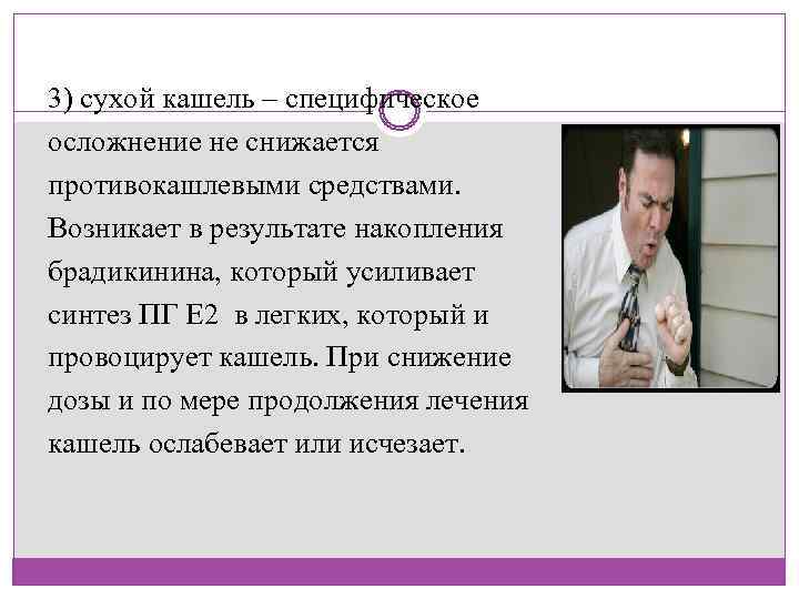 3) сухой кашель – специфическое осложнение не снижается противокашлевыми средствами.  Возникает в результате