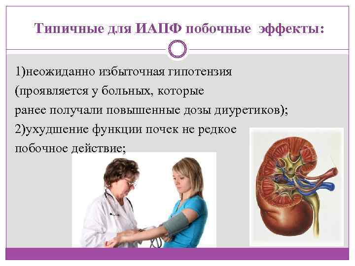   Типичные для ИАПФ побочные эффекты:  1)неожиданно избыточная гипотензия (проявляется у больных,