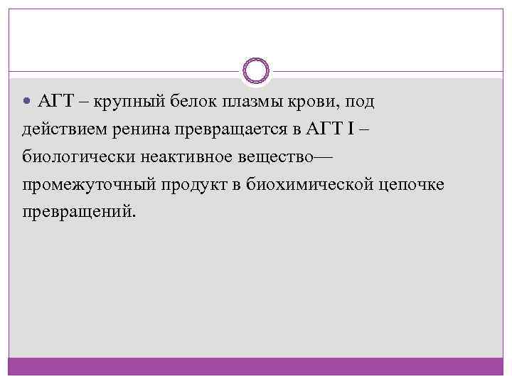  АГТ – крупный белок плазмы крови, под действием ренина превращается в АГТ I