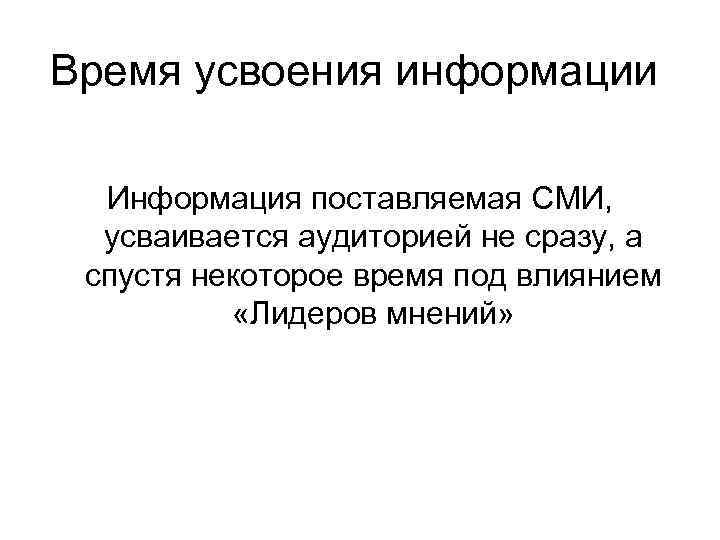 Время усвоения информации Информация поставляемая СМИ, усваивается аудиторией не сразу, а спустя Время усвоения информации Информация поставляемая СМИ, усваивается аудиторией не сразу, а спустя