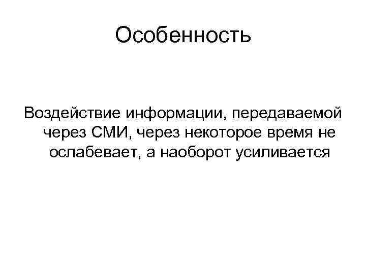 Особенность Воздействие информации, передаваемой через СМИ, через некоторое время Особенность Воздействие информации, передаваемой через СМИ, через некоторое время