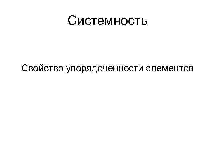 Системность Свойство упорядоченности элементов Системность Свойство упорядоченности элементов