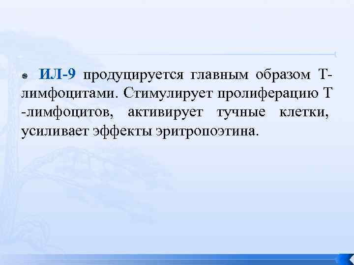   ИЛ-9 продуцируется главным образом Т- лимфоцитами. Стимулирует пролиферацию Т -лимфоцитов,  активирует