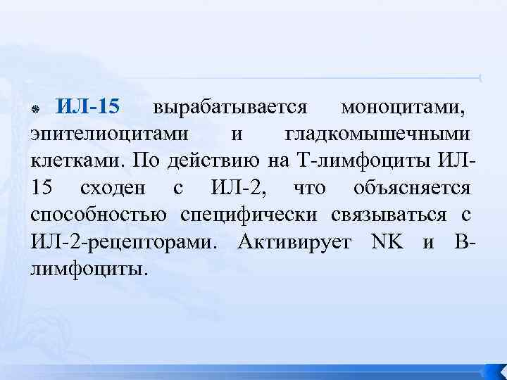  ИЛ-15 вырабатывается моноцитами,  эпителиоцитами и  гладкомышечными клетками. По действию на Т-лимфоциты