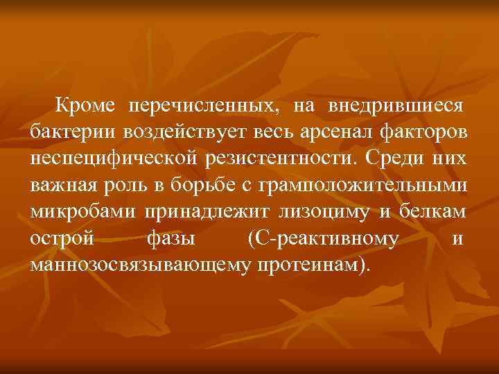 Кроме перечисленных, на внедрившиеся бактерии воздействует весь арсенал факторов неспецифической резистентности. Среди них