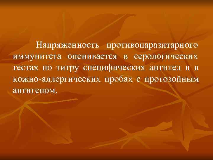  Напряженность противопаразитарного иммунитета оценивается в серологических тестах по титру специфических антител и в