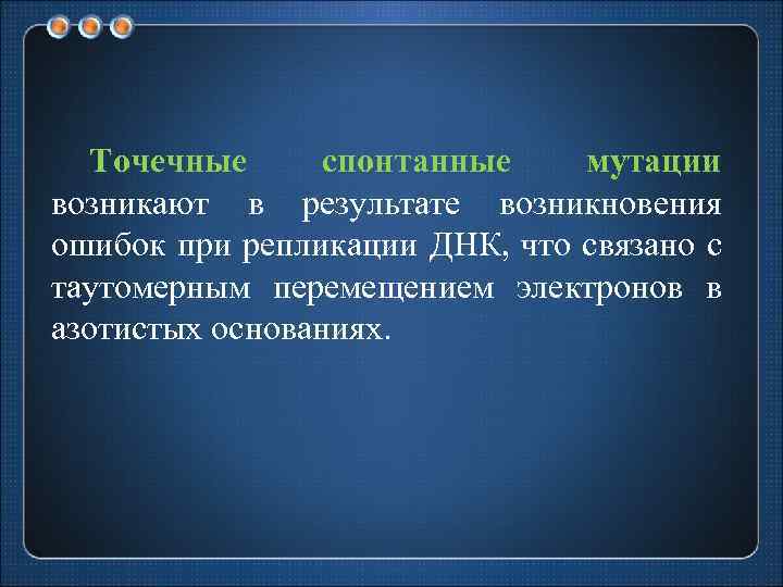 Точечные спонтанные мутации возникают в результате возникновения ошибок при репликации ДНК, что связано с