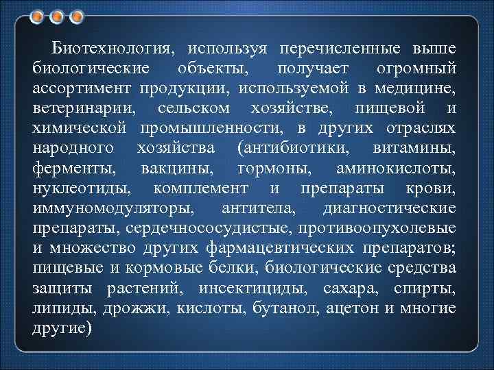 Биотехнология, используя перечисленные выше биологические объекты, получает огромный ассортимент продукции, используемой в медицине, ветеринарии,