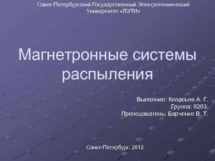 Сакнт-Петербургский Государственный Электротехнический Университет «ЛЭТИ» Магнетронные системы распыления Выполнил: Келасьев А. Г. Группа: 8203