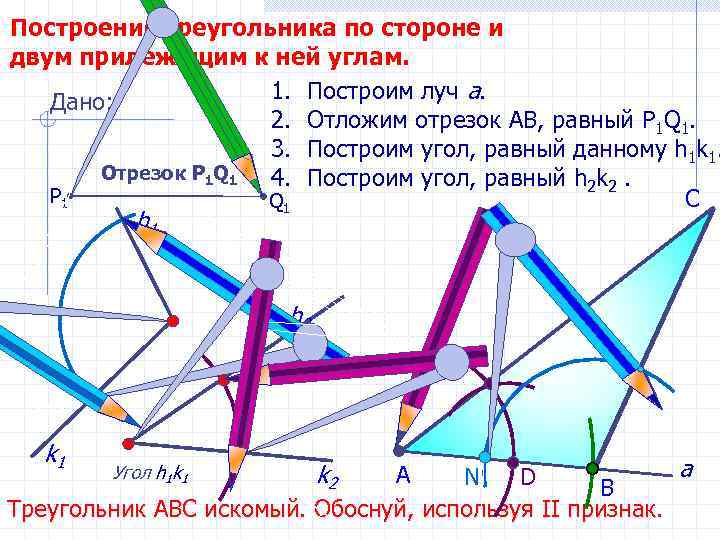 Построение треугольника по стороне и двум прилежащим к ней углам. Дано:   1.