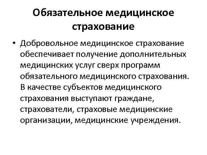   Обязательное медицинское  страхование • Добровольное медицинское страхование  обеспечивает получение дополнительных