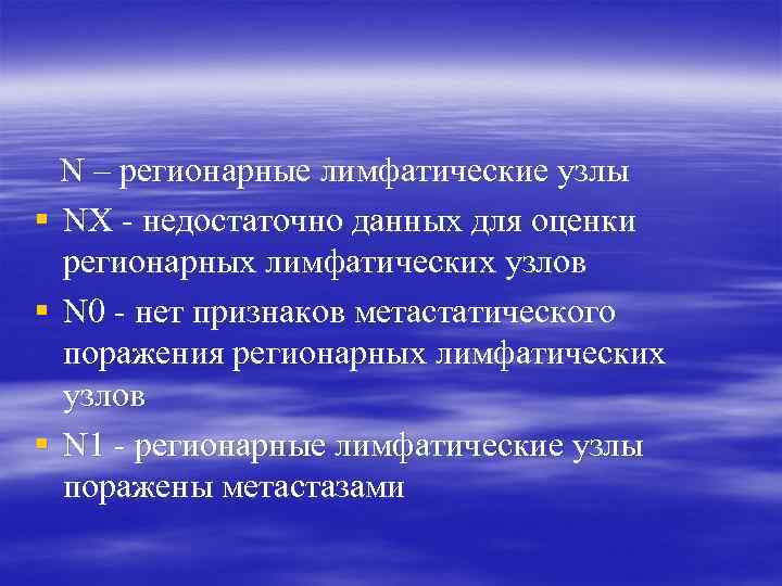  N – регионарные лимфатические узлы § NХ - недостаточно данных для оценки 