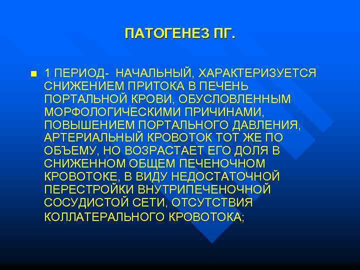 ПАТОГЕНЕЗ ПГ. n 1 ПЕРИОД- НАЧАЛЬНЫЙ, ХАРАКТЕРИЗУЕТСЯ СНИЖЕНИЕМ ПРИТОКА В ПЕЧЕНЬ ПОРТАЛЬНОЙ КРОВИ, ОБУСЛОВЛЕННЫМ