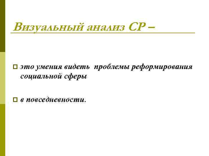 Визуальный анализ СР – p  это умения видеть проблемы реформирования социальной сферы p