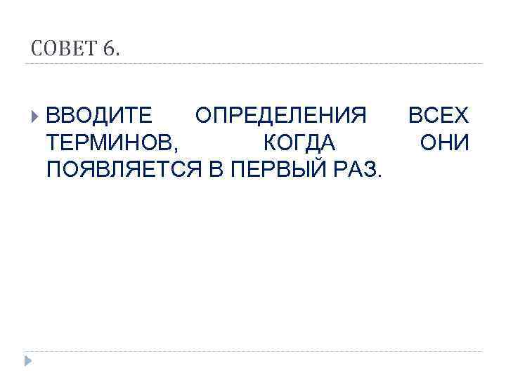СОВЕТ 6.  ВВОДИТЕ  ОПРЕДЕЛЕНИЯ ВСЕХ ТЕРМИНОВ,  КОГДА  ОНИ ПОЯВЛЯЕТСЯ В