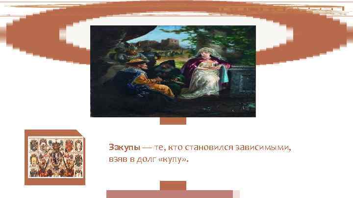 Закупы — те, кто становился зависимыми, взяв в долг «купу» . 