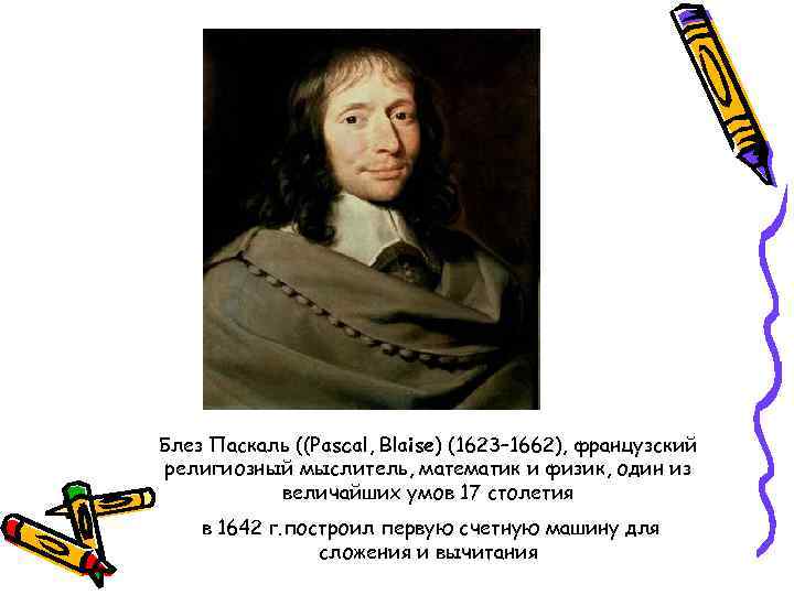 Блез Паскаль ((Pascal, Blaise) (1623– 1662), французский религиозный мыслитель, математик и физик, один из