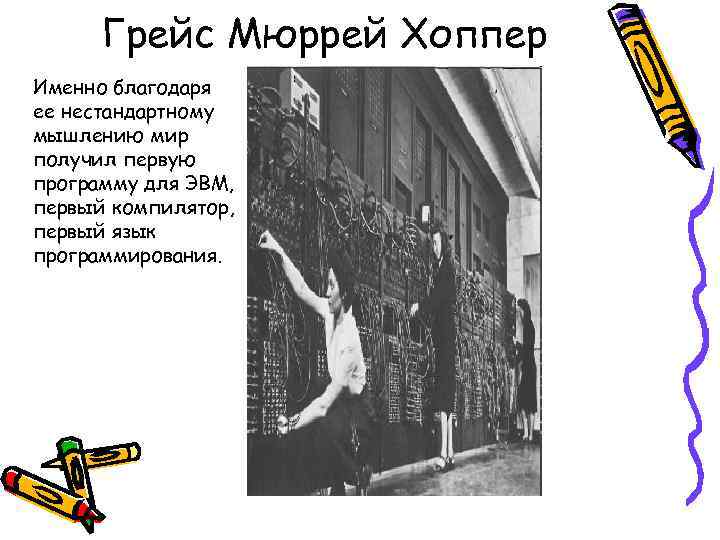  Грейс Мюррей Хоппер Именно благодаря ее нестандартному мышлению мир получил первую программу для