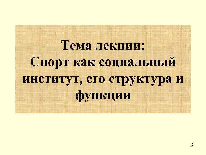 Тема лекции:  Спорт как социальный институт, его структура и  функции 