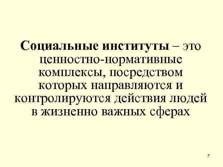  Социальные институты – это ценностно нормативные комплексы, посредством которых направляются и контролируются действия