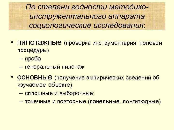   По степени годности методико- инструментального аппарата социологические исследования:  • пилотажные (проверка