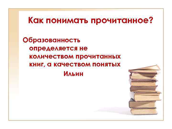 Как понимать прочитанное? Образованность определяется не количеством прочитанных книг, а качеством понятых Ильин 