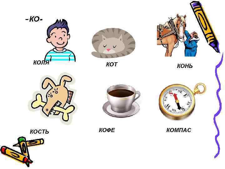 -КО-  КОЛЯ  КОТ КОНЬ КОСТЬ  КОФЕ  КОМПАС 