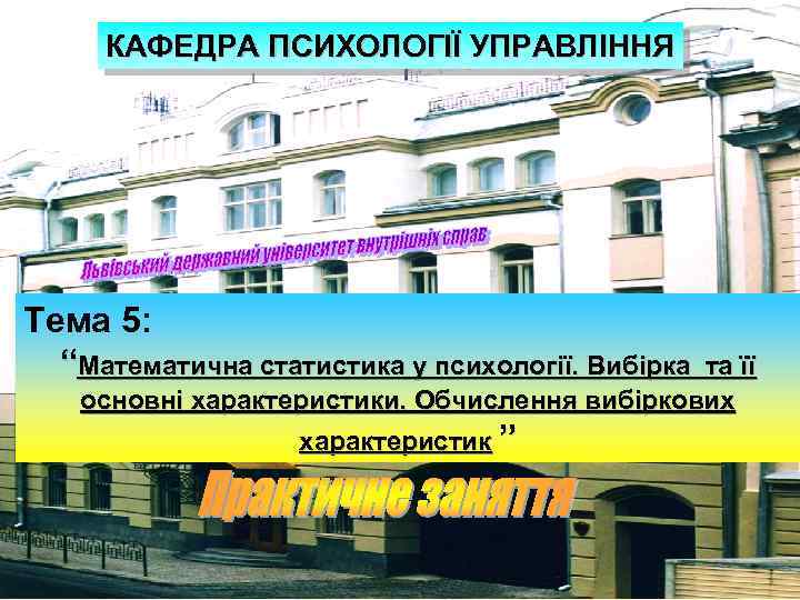 КАФЕДРА ПСИХОЛОГІЇ УПРАВЛІННЯ Тема 5: “Математична статистика у психології. Вибірка та її основні характеристики.